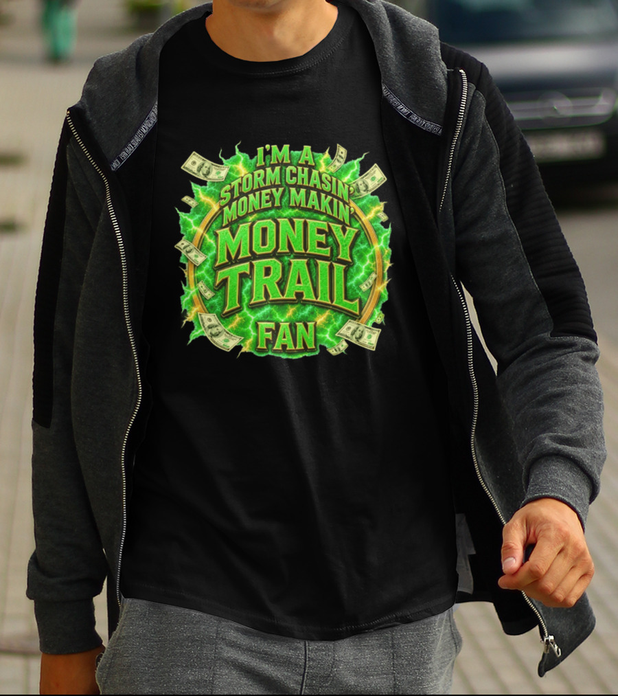 I'm A Storm Chasin' Money Makin' Money Trail Fan T-Shirt