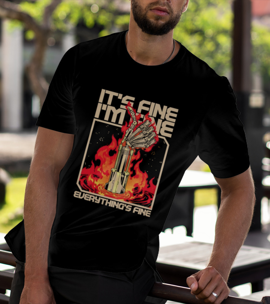 It's Fine I'm Fine Everything's Fine Robotic Hand In Flames T-Shirt