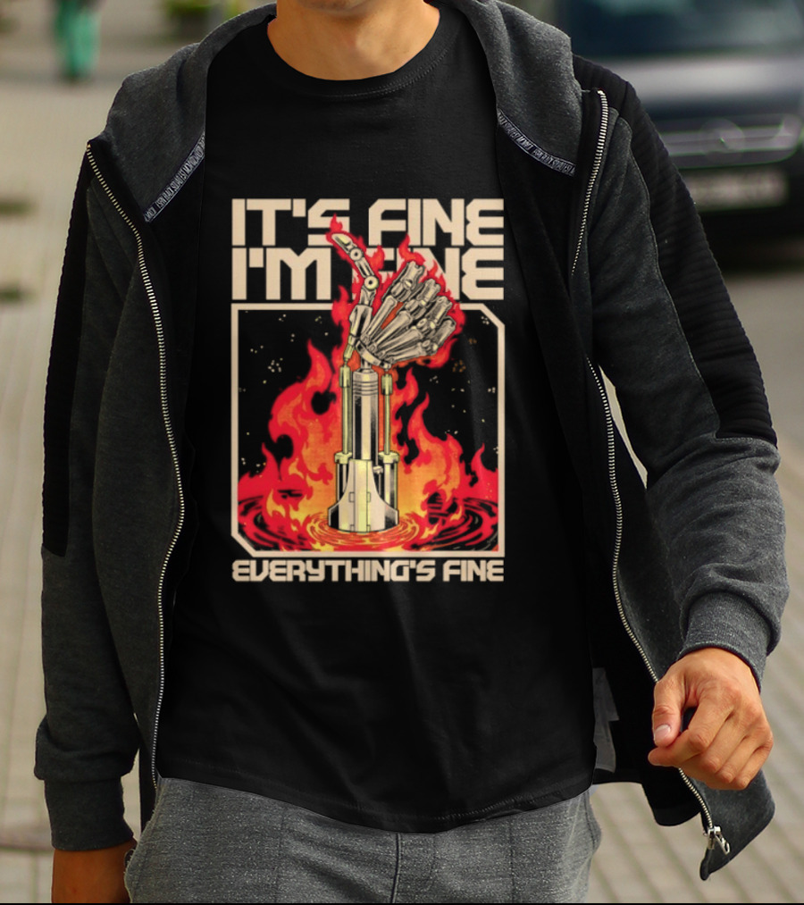 It's Fine I'm Fine Everything's Fine Robotic Hand In Flames T-Shirt