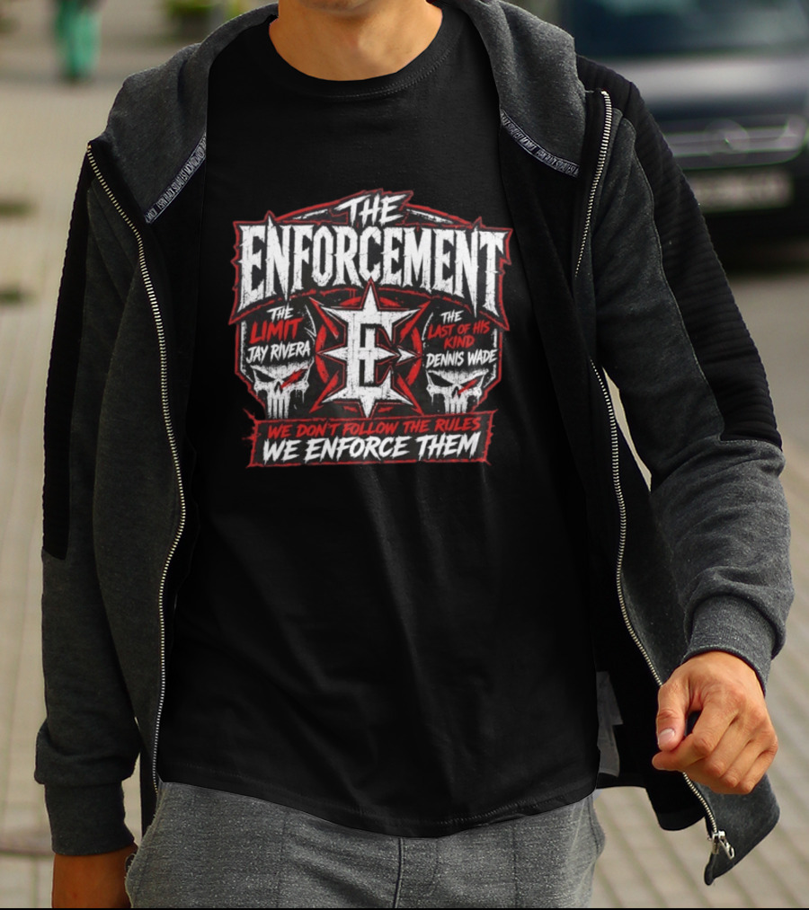 The Enforcement The Limit Jay Rivera Dennis Wade We Don't Follow The Rules We Enforce Them T-Shirt