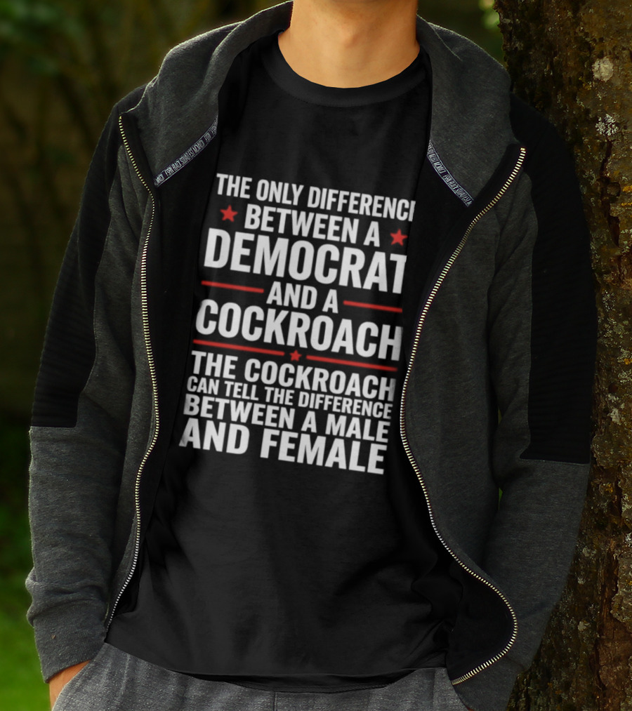 The Only Difference Between A Democrat And A Cockroach Can Tell The Difference Between A Male And Female T-Shirt