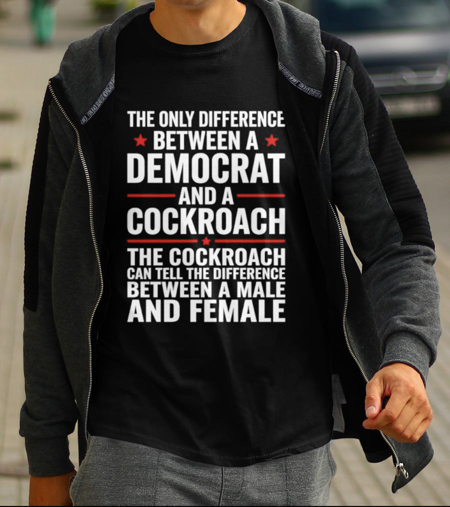 The Only Difference Between A Democrat And A Cockroach Can Tell The Difference Between A Male And Female T-Shirt