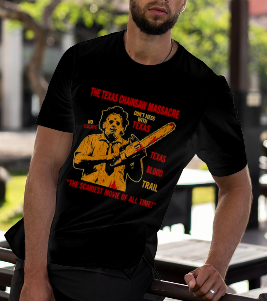 The Texas Chainsaw Massacre Don't Mess With Texas Blood Trail The Scariest Movie Of All Time T-Shirt