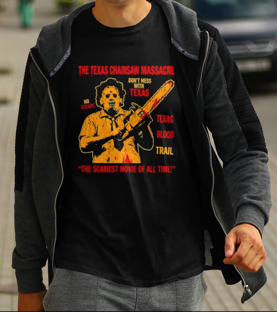 The Texas Chainsaw Massacre Don't Mess With Texas Blood Trail The Scariest Movie Of All Time T-Shirt