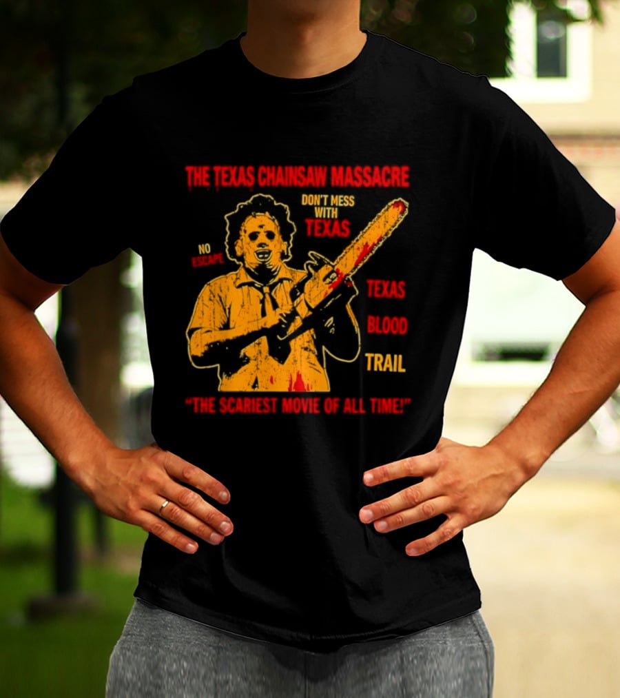 The Texas Chainsaw Massacre Don't Mess With Texas Blood Trail The Scariest Movie Of All Time T-Shirt