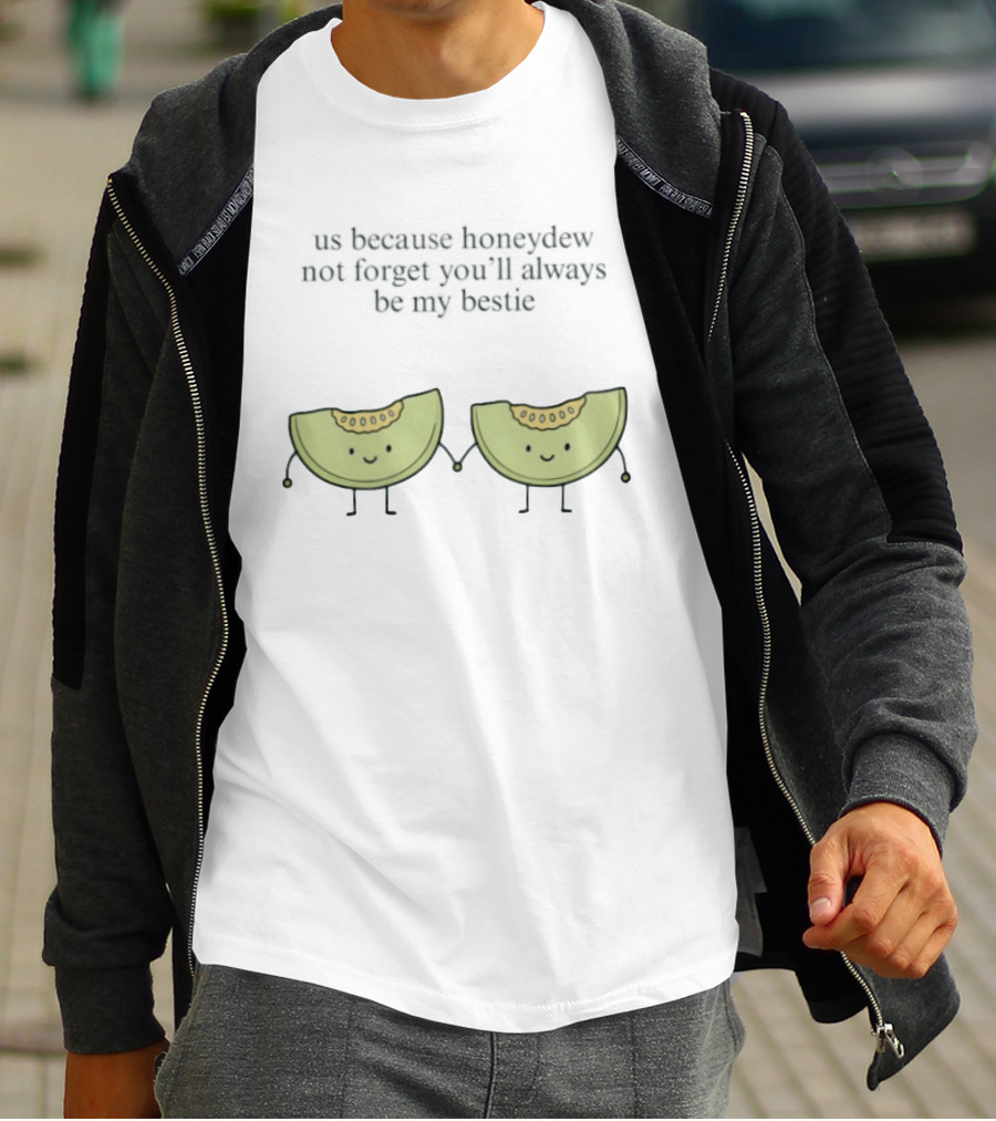 Us Because Honeydew Not Forget You'll Always Be My Bestie Melon Friendship T-Shirt