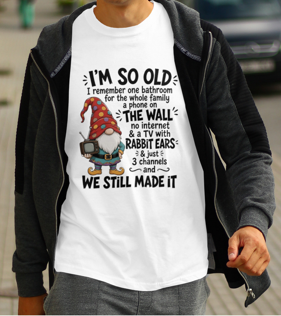 I'm So Old I Remember Gnomes TV With Rabbit Ears No Internet We Still Made It T-Shirt