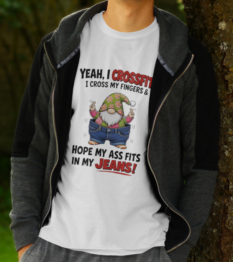 Yeah I CrossFit I Cross My Fingers And Hope My Ass Fits In My Jeans Gnome T-Shirt