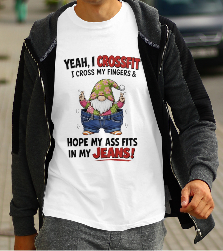 Yeah I CrossFit I Cross My Fingers And Hope My Ass Fits In My Jeans Gnome T-Shirt