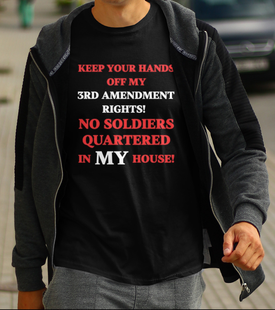 3rd Amendment Rights Keep Your Hands Off No Soldiers Quartered In My House T-Shirt