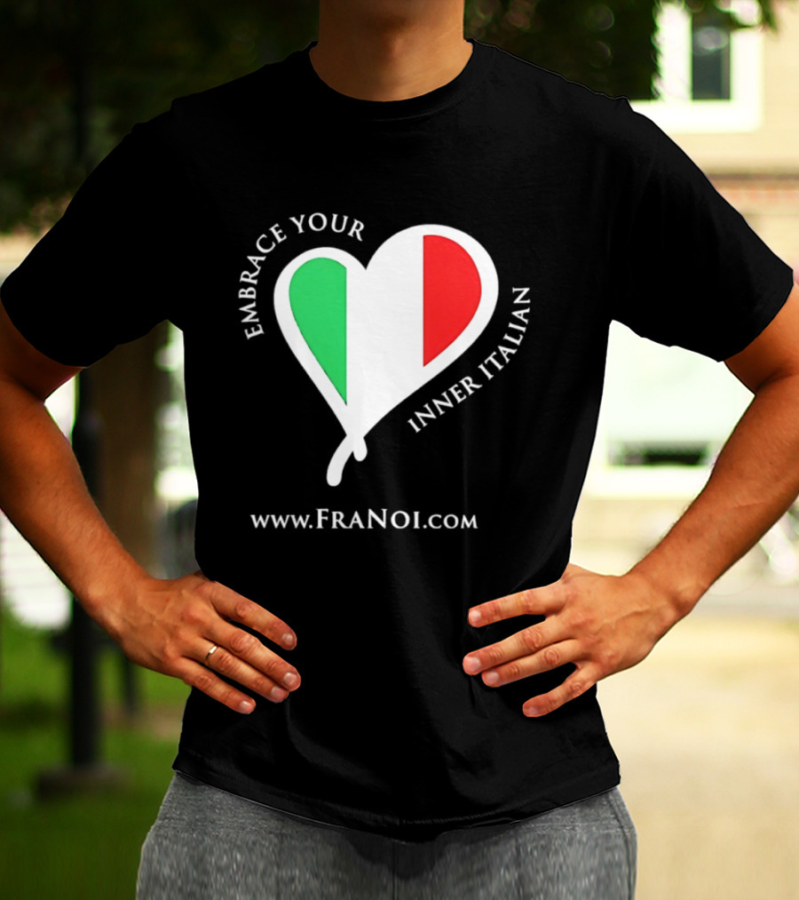 Embrace Your Inner Italian Heart Www.FRANOI.com T-Shirt
