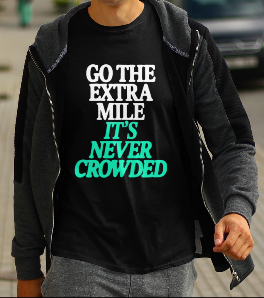 Go The Extra Mile It's Never Crowded Motivational T-Shirt