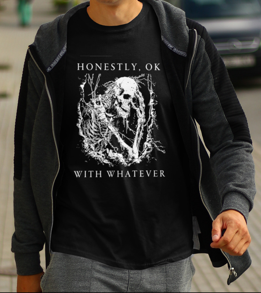 Honestly OK With Whatever Skeleton Gothic T-Shirt