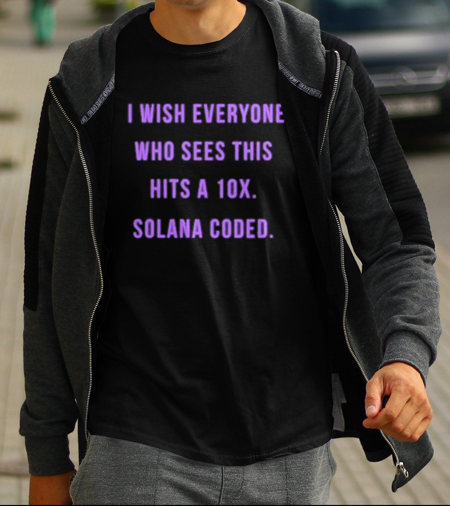I Wish Everyone Who Sees This Hits A 10x Solana Coded T-Shirt