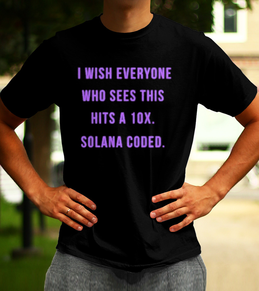 I Wish Everyone Who Sees This Hits A 10x Solana Coded T-Shirt