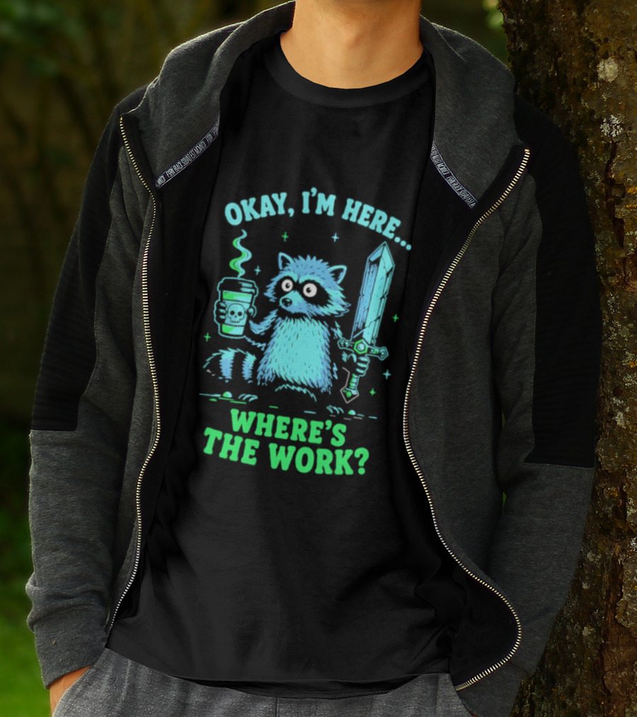 Okay I'm Here Raccoon Coffee Sword Where's The Work T-Shirt