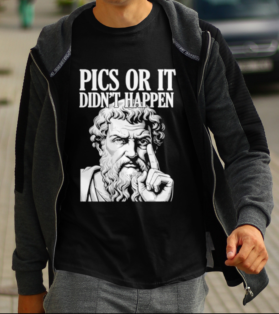 Pics Or It Didn't Happen Greek Philosopher T-Shirt