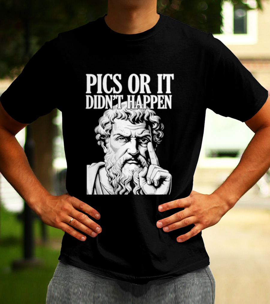 Pics Or It Didn't Happen Greek Philosopher T-Shirt