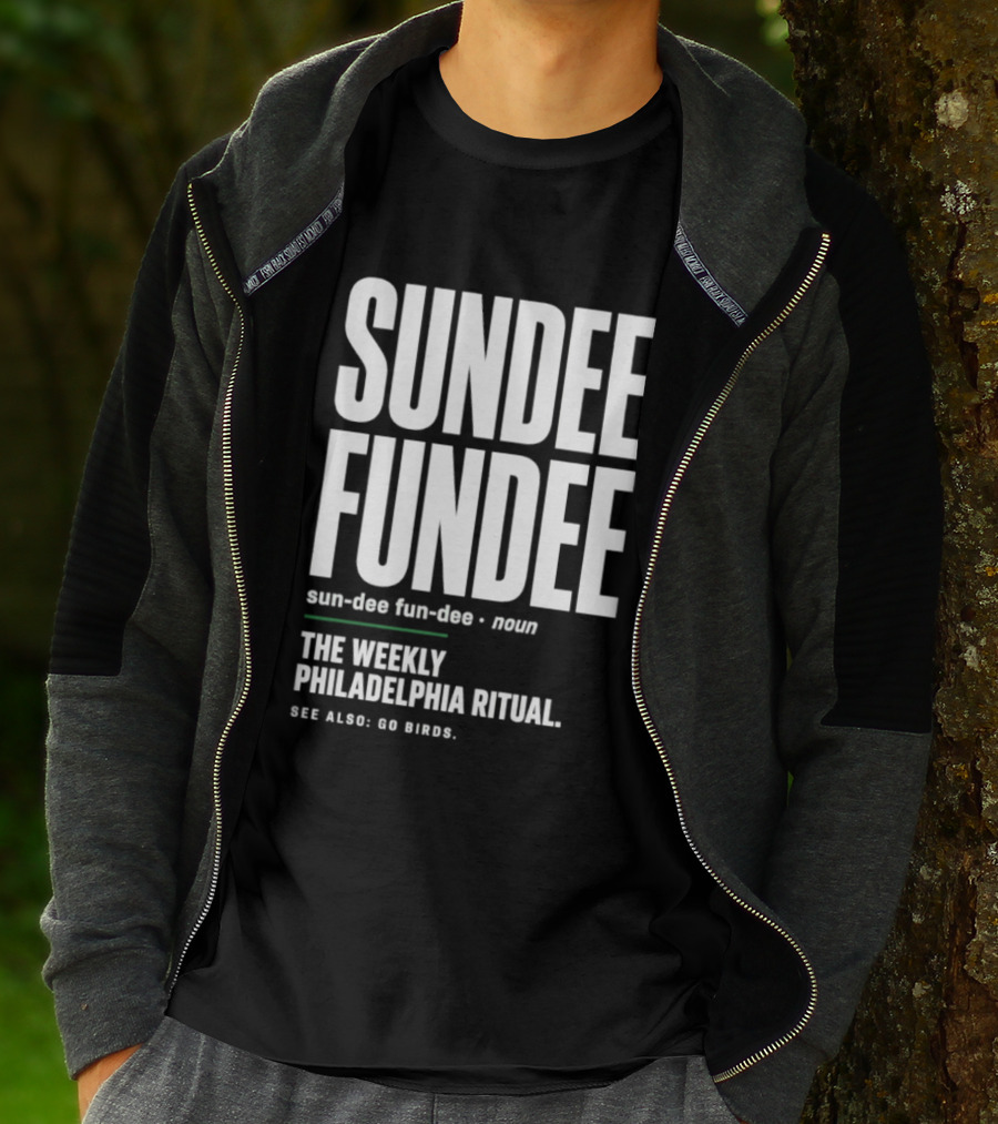Sundee Fundee The Weekly Philadelphia Ritual See Also Go Birds T-Shirt