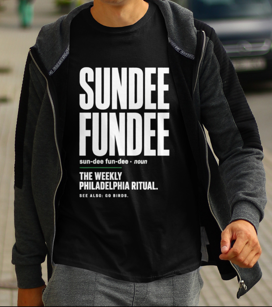 Sundee Fundee The Weekly Philadelphia Ritual See Also Go Birds T-Shirt