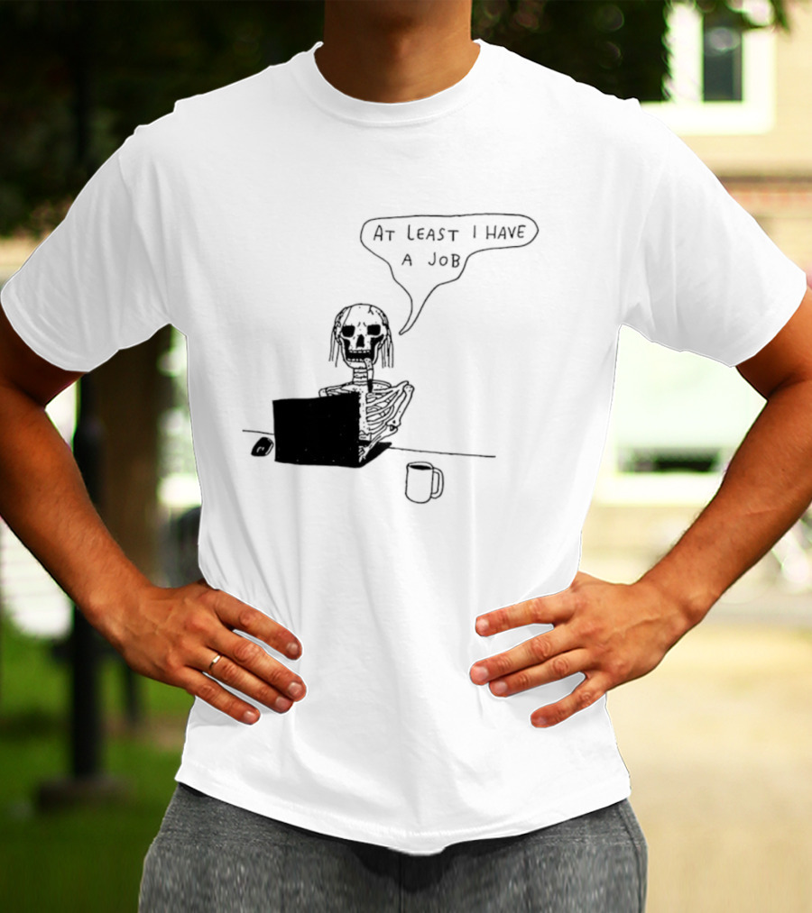 At Least I Have A Job Skeleton Working On Laptop Coffee Cup T-Shirt
