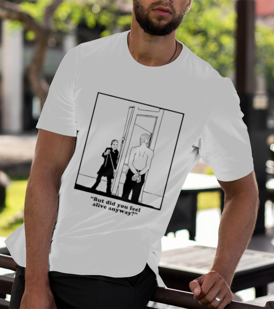 But Did You Feel Alive Anyway Existential Man In Doorway T-Shirt