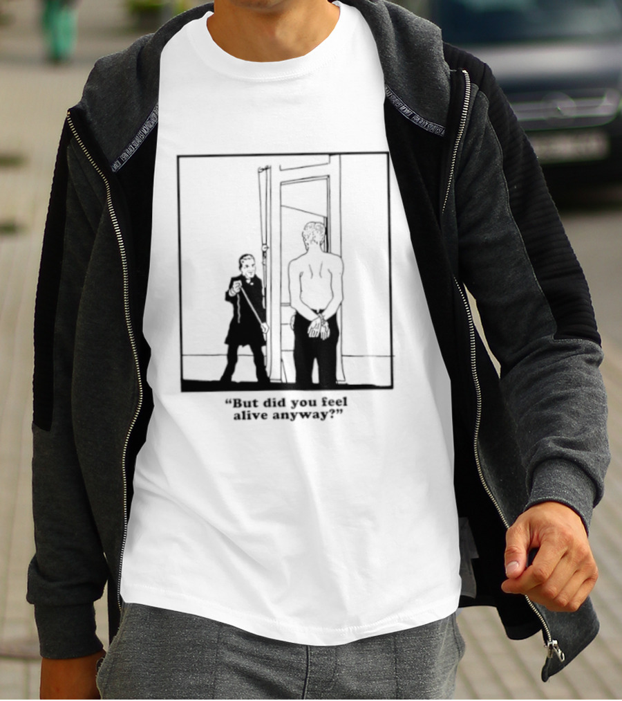 But Did You Feel Alive Anyway Existential Man In Doorway T-Shirt