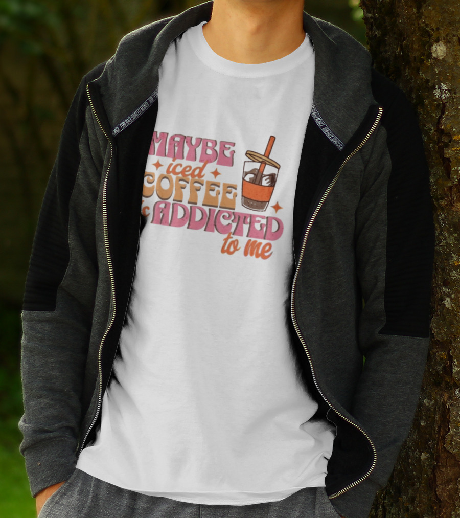 Maybe Iced Coffee Is Addicted To Me Fun Beverage Lover Humor T-Shirt