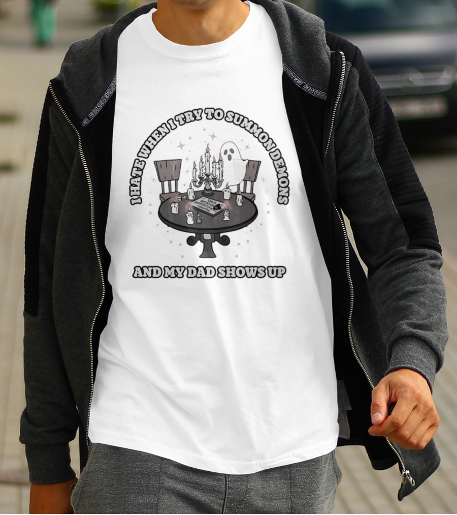 I Hate When I Try To Summon Demons And My Dad Shows Up Ghost Dad Seance Table T-Shirt