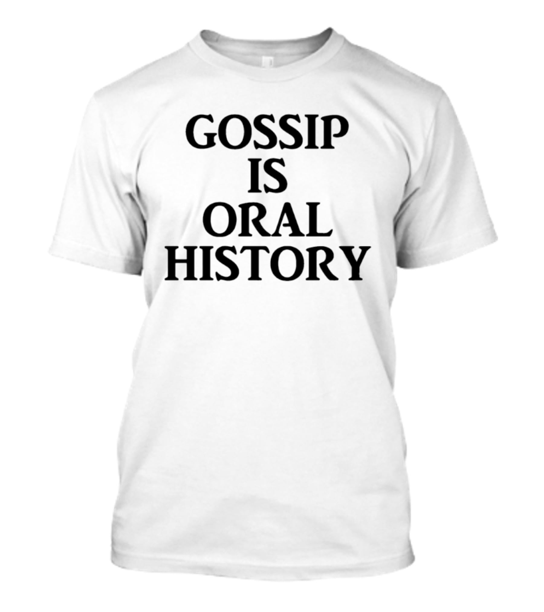 Gossip Is Oral History Text Phrase T-Shirt