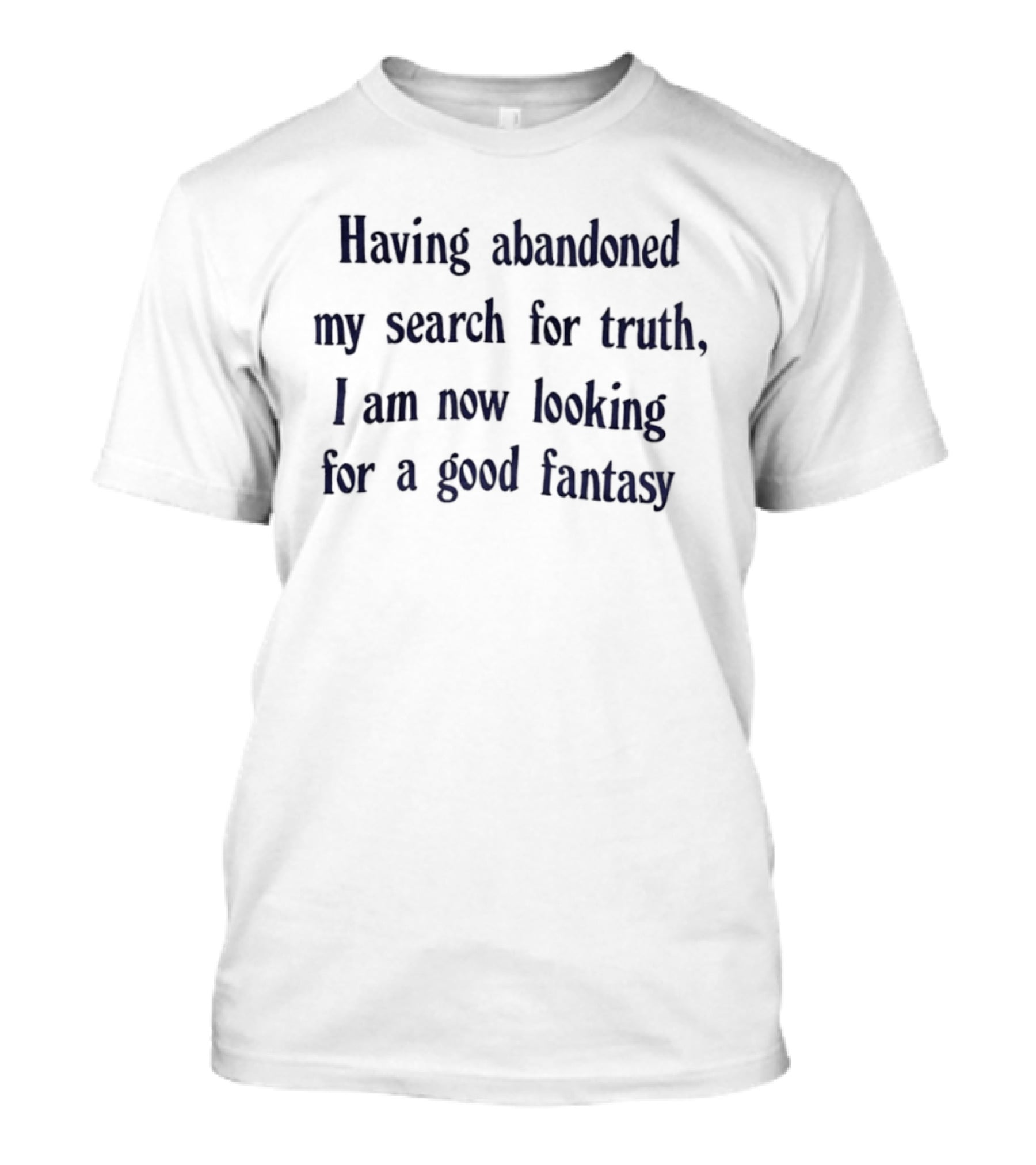 Having Abandoned My Search For Truth I Am Now Looking For A Good Fantasy T-Shirt