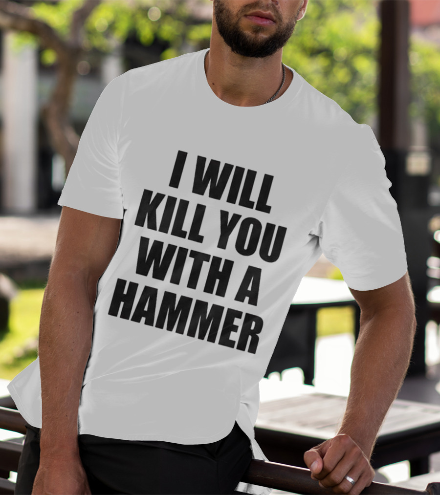 I Will Kill You With A Hammer T-Shirt