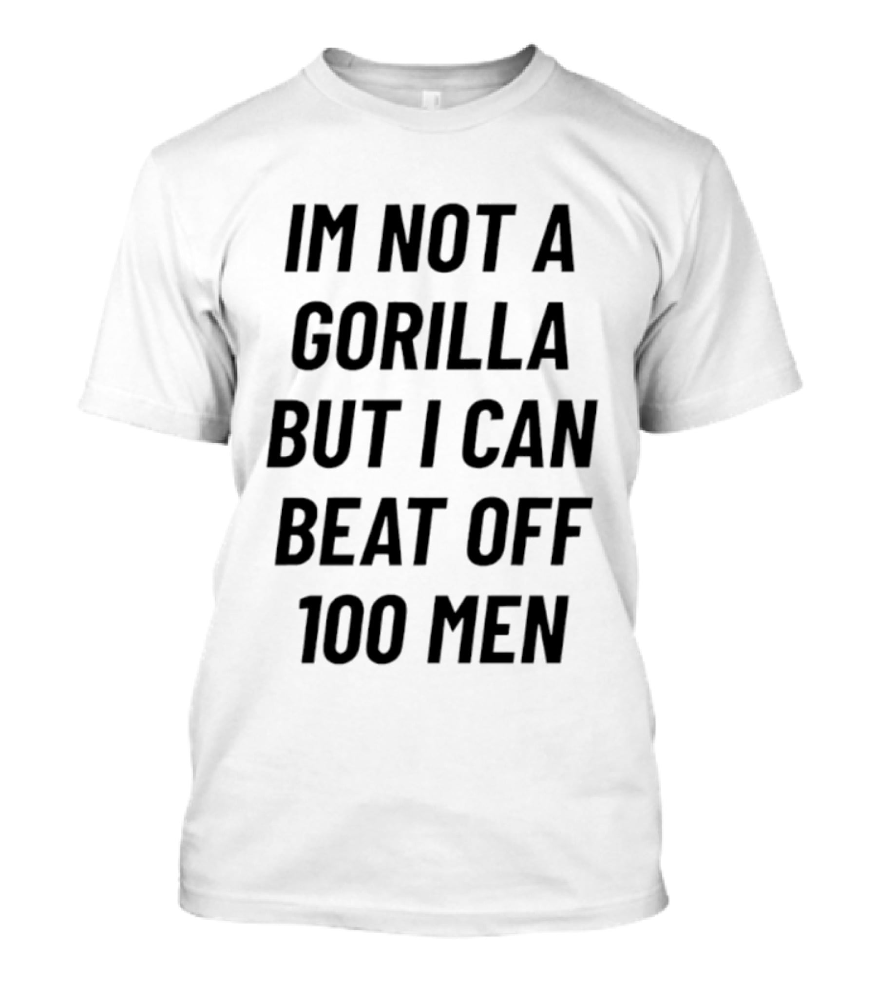 Im Not A Gorilla But I Can Beat Off 100 Men T-Shirt