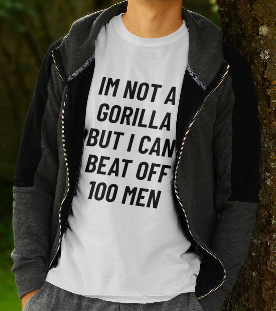 Im Not A Gorilla But I Can Beat Off 100 Men T-Shirt