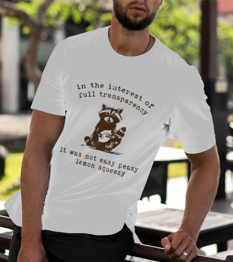 In The Interest Of Full Transparency Raccoon It Was Not Easy Peasy Lemon Squeezy T-Shirt