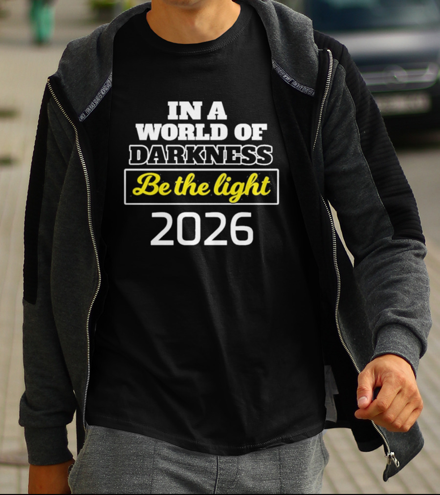 In A World Of Darkness 2026 Be The Light T-Shirt
