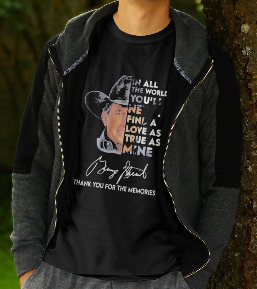 In All The World You'll Never Find A Love As True As Mine Thank You For The Memories T-Shirt