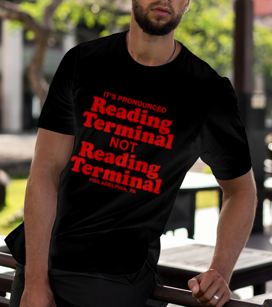It's Pronounced Reading Terminal Not Reading Terminal Philadelphia PA T-Shirt