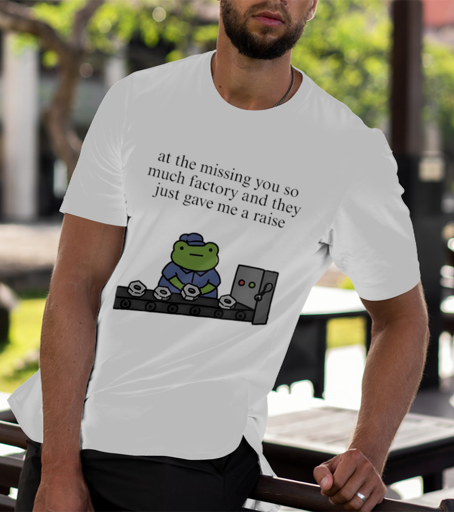 At The Missing You So Much Factory And They Just Gave Me A Raise Frog Worker Conveyor Belt T-Shirt
