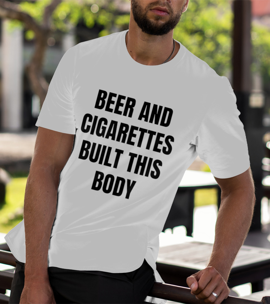 Beer And Cigarettes Built This Body Phrase T-Shirt