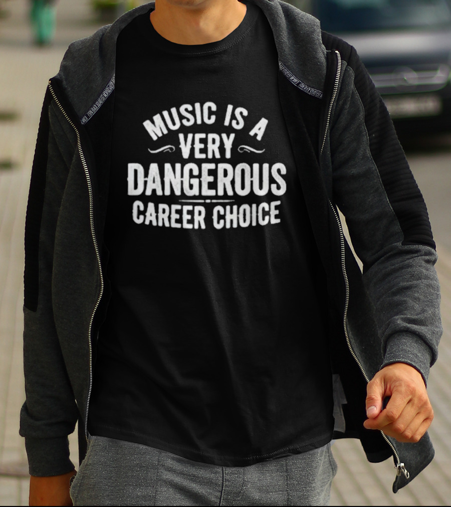 Music Is A Very Dangerous Career Choice Warning T-Shirt