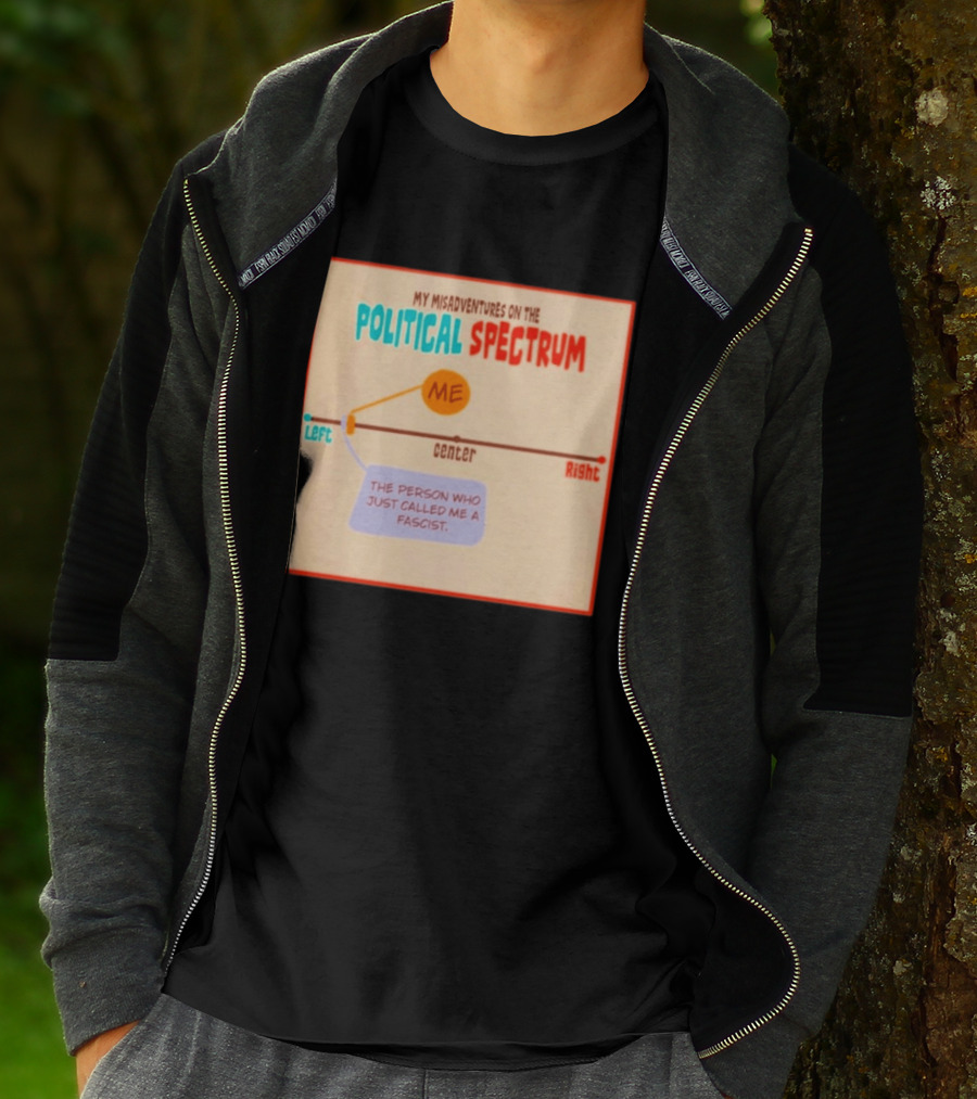 My Misadventures On The Political Spectrum The Person Who Just Called Me A Fascist T-Shirt