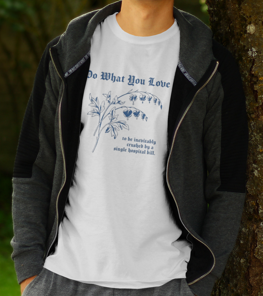 Do What You Love Inevitably Crushed By A Single Hospital Bill Floral Plant T-Shirt