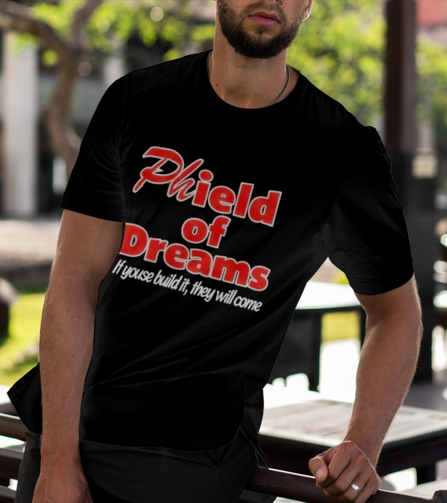 Phield Of Dreams If Youse Build It They Will Come Go Phils T-Shirt