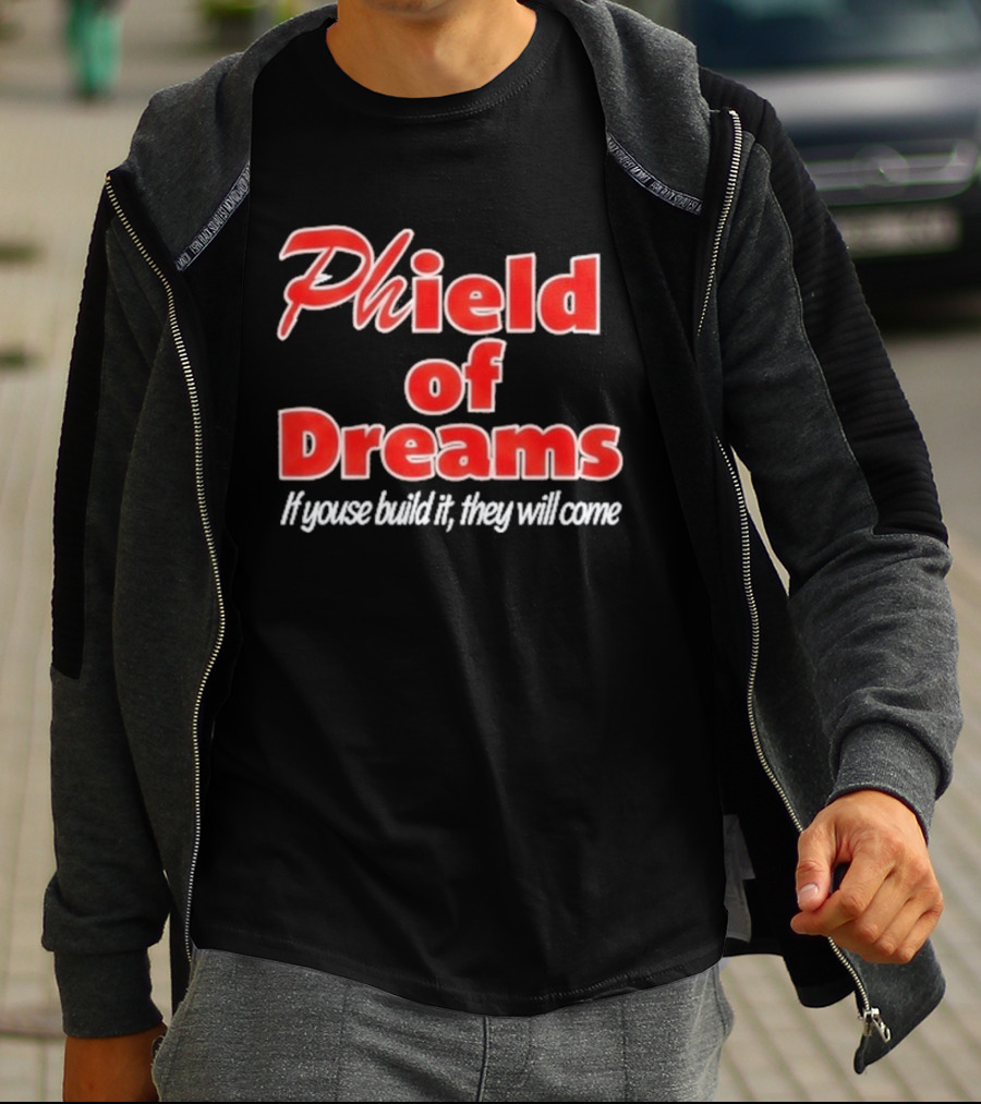Phield Of Dreams If Youse Build It They Will Come Go Phils T-Shirt