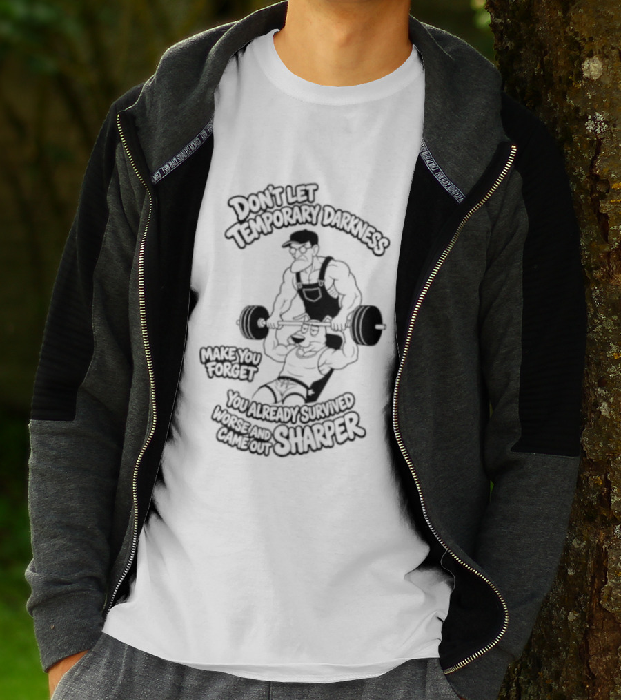 Don't Let Temporary Darkness Make You Forget You Already Survived Worse And Came Out Sharper Weightlifting Motivation T-Shirt