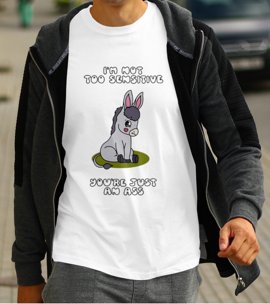 I'm Not Too Sensitive You're Just An Ass Cute Donkey T-Shirt