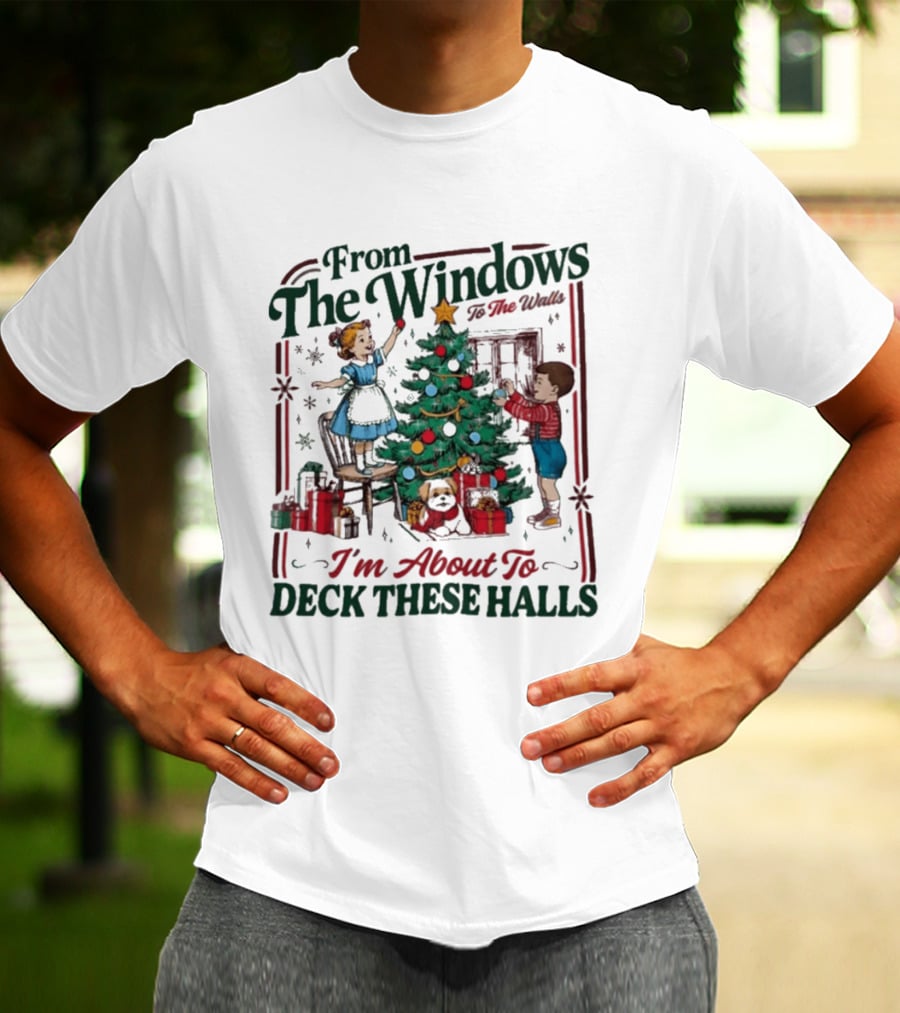 From The Windows To The Walls I'm About To Deck These Halls Christmas T-Shirt