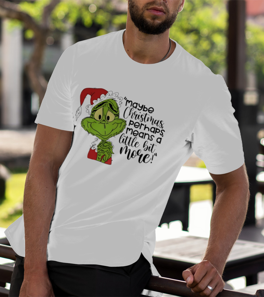 Grinch Santa Maybe Christmas Perhaps Means A Little Bit More T-Shirt