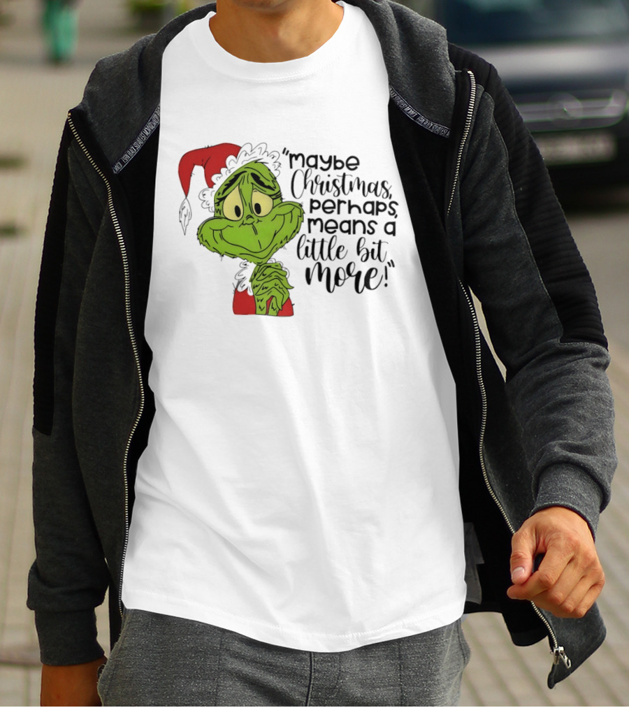 Grinch Santa Maybe Christmas Perhaps Means A Little Bit More T-Shirt